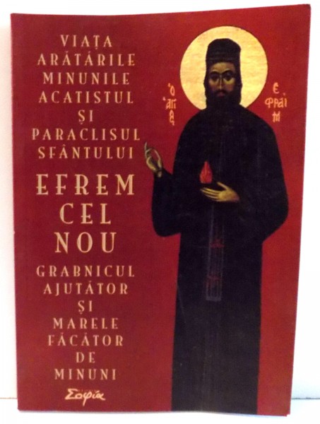 VIATA , ARATARILE , MINUNILE , ACATISTUL SI PARACLISUL SF. EFREM CEL NOU , GRABNICUL AJUTATOR SI MARELE FACATOR DE MINUNI , 2006