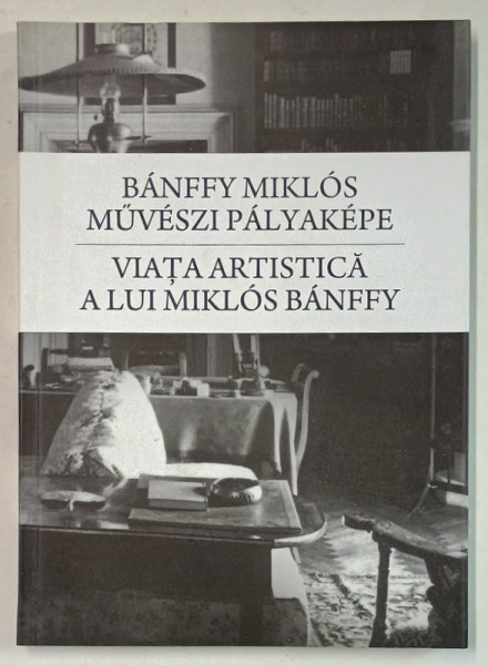 VIATA ARTISTICA A LUI MIKLOS BANFFY , EDITIE IN MAGHIARA SI ROMANA , 2014