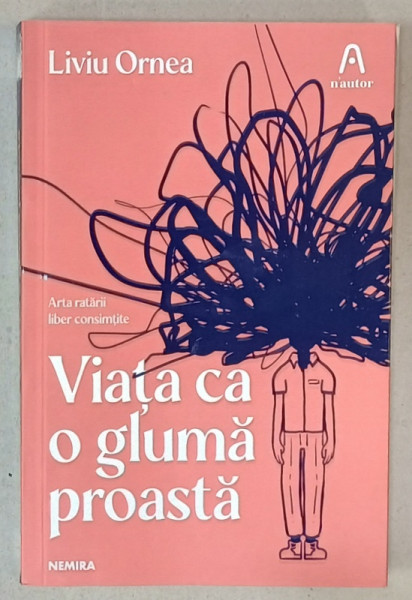 VIATA CA O GLUMA PROASTA , ARTA RATARII LIBER CONSIMTITE, roman de LIVIU ORNEA , 2022