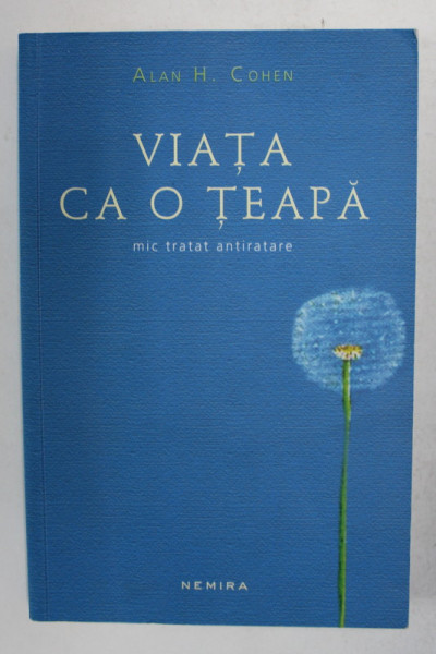 VIATA CA O TEAPA , MIC TRATAT ANTIRATARE , EDITIA A III - A de ALAN H. COHEN , 2013