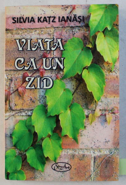 VIATA CA UN ZID de SILVIA KATZ IANASI , 2013 DEDICATIE*