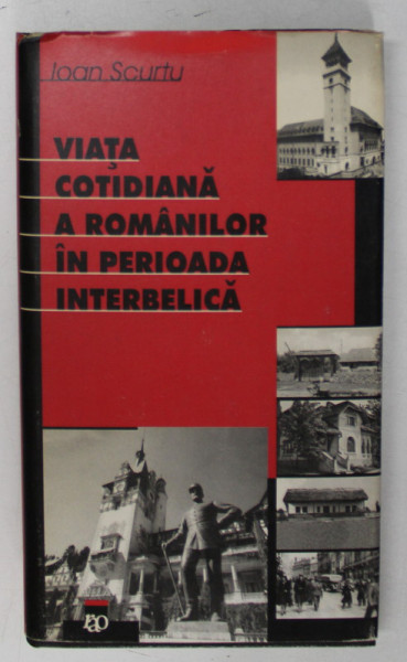 VIATA COTIDIANA A ROMANILOR AIN PERIOADA INTERBELICA de IOAN SCURTU , 2001 * EDITIE CARTONATA