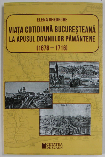 VIATA COTIDIANA BUCURESTEANA LA APUSUL DOMNIILOR PAMANTENE ( 1678 - 1716 ) de ELENA GHEORGHE , 2021