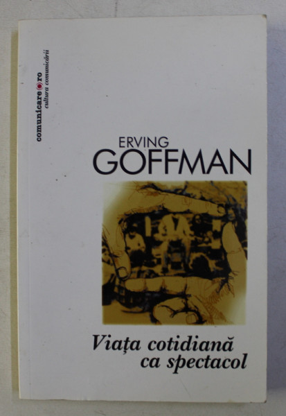 VIATA COTIDIANA CA SPECTACOL de ERVING GOFFMAN , 2007. * MINIMA UZURA