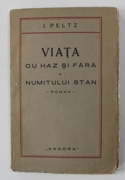 VIATA CU HAZ SI FARA A NUMITULUI STAN - roman de I. PELTZ , EDITIE INTERBELICA