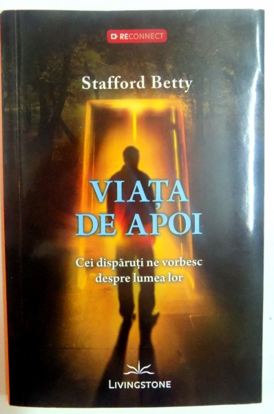 VIATA DE APOI , CEI DISPARUTI NE VORBESC DESPRE LUMEA LOR de STAFFORD BETTY , 2012