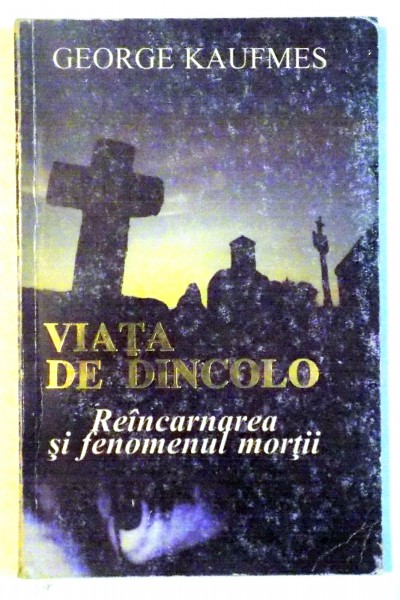 VIATA DE DINCOLO , REINCARCAREA SI FENOMENUL MORTII de GEORGE KAUFMES , 1995