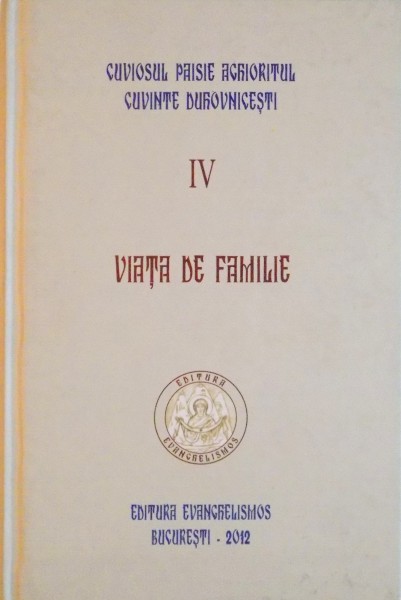 VIATA DE FAMILIE, VOL. IV de CUVIOSUL PAISIE ACHIORITUL CUVINTE DUHOVNICESTI, 2012