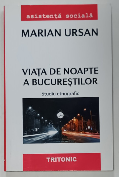 VIATA DE NOAPTE A BUCURESTILOR , STUDIU ETNOGRAFIC de MARIAN URSAN , 2017