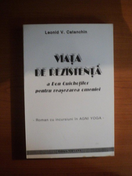 VIATA DE REZISTENTA A DON QUICHOTILOR PENTRU REAZESAREA OMENIEI de LEONID V. CATANCHIN