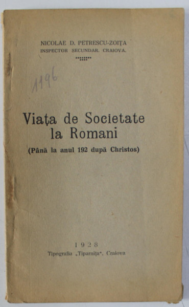 VIATA DE SOCIETATE LA ROMANI ( PANA LA ANUL 192 DUPA CHRISTOC ) de NICOLAE D. PETRESCU - ZOITA , 1928 , DEDICATIE *