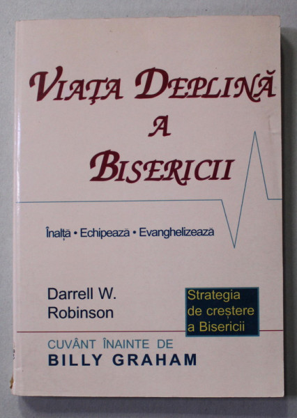 VIATA DEPLINA A BISERICII - INALTA , ECHIPEAZA , EVANGHELIZEAZA de DARRELL W. ROBINSON , 1996