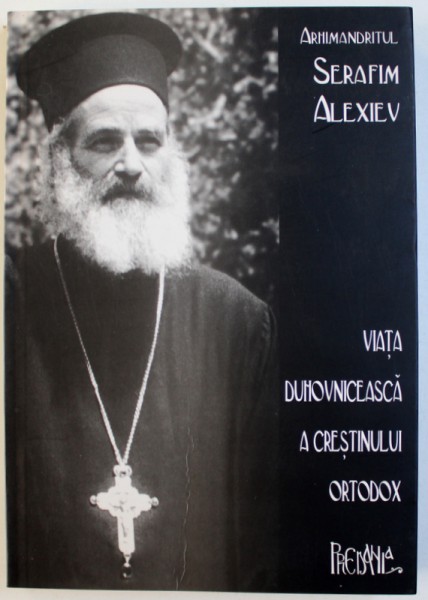 VIATA DUHOVNICEASCA A CRESTINULUI ORTODOX de ARHIMANDRITUL SERAFIM ALEXIEV , 2006