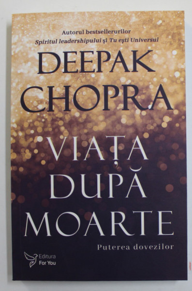 VIATA DUPA MOARTE , PUTEREA DOVEZILOR , EDITIA A II - A de DEEPAK CHOPRA , 2021 , MICI DEFECTE LA COTOR