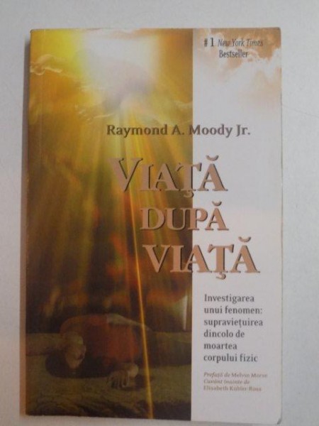 VIATA DUPA VIATA , INVESTIGAREA UNUI FENOMEN , SUPRAVIETUIREA DINCOLO DE MOARTEA CORPULUI FIZIC de RAYMOND A. MOODY JR. , 2012