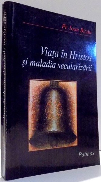 VIATA IN HRISTOS SI MALADIA SECULARIZARII de PR. IOAN BIZAU , 2002