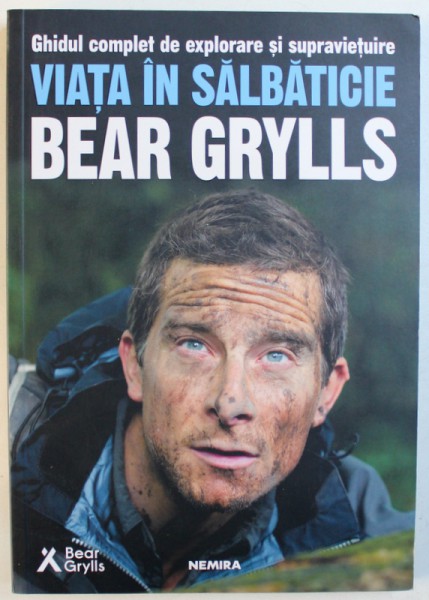 VIATA IN SALBATICIE - GHIDUL COMPLET DE EXPLORARE SI SUPRAVIETUIRE de BEAR GRYLLS , 2018