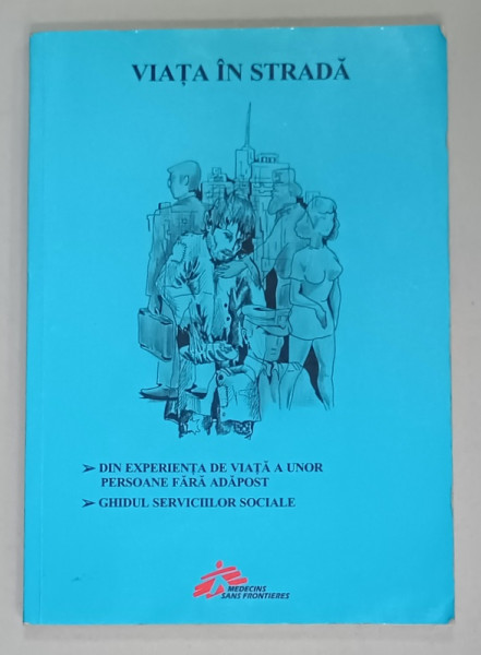 VIATA IN STRADA , DIN EXPERIENTA DE VIATA A UNOR PERSOANE FARA ADAPOST / GHIDUL SERVICIILOR SOCIALE de MARIAN CONSTANIN ..MARIN BADEA , 2003