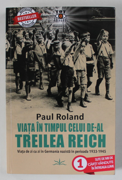 VIATA IN TIMPUL CELUI DE - AL TREILEA REICH  de PAUL ROLAND , VIATA DE ZI CU ZI IN GERMANIA NAZISTA ..1933- 1945 , APARUTA 2021