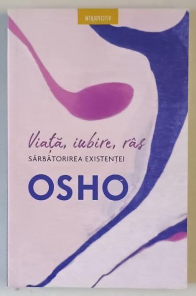VIATA , IUBIRE , RAS , SARBATORIREA EXISTENTEI de OSHO , 2019