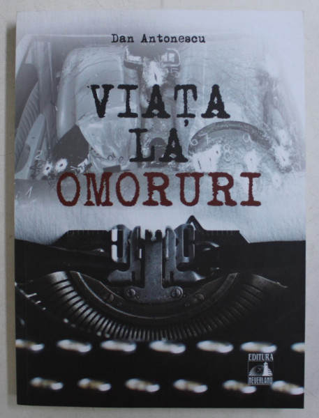 VIATA LA OMORURI de DAN ANTONESCU , 2019