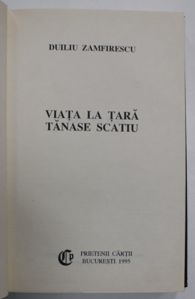 VIATA LA TARA / TANASE SCATIU de DUILIU ZAMFIRESCU , EDITURA ' PRIETENII CARTII ' , 1995