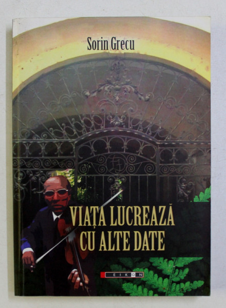 VIATA LUCREAZA CU ALTE DATE de SORIN GRECU , 2010 DEDICATIE*