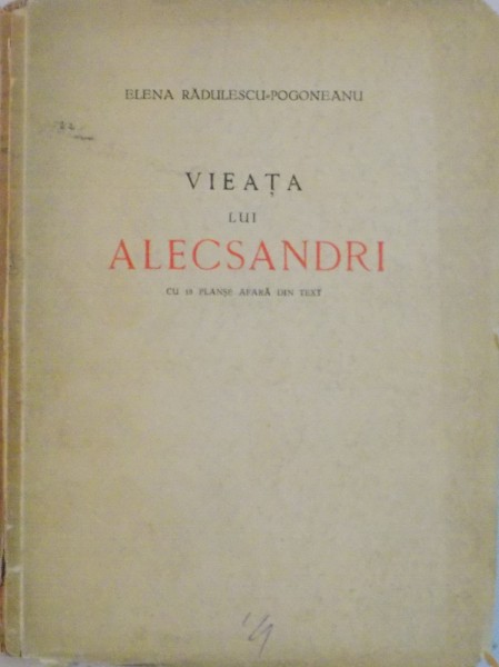 VIATA LUI ALECSANDRI de ELENA RADULESCU POGONEANU , CU 18 PLANSE AFARA DIN TEXT , DEDICATIE*