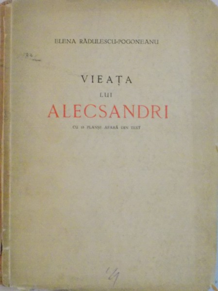 VIATA LUI ALECSANDRI de ELENA RADULESCU POGONEANU , CU 18 PLANSE AFARA DIN TEXT , DEDICATIE*