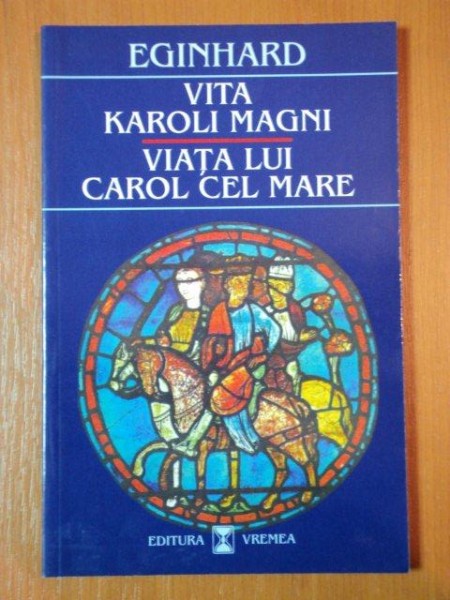 VIATA LUI CAROL CEL MARE/ vita karoli magni  - EGINHARD