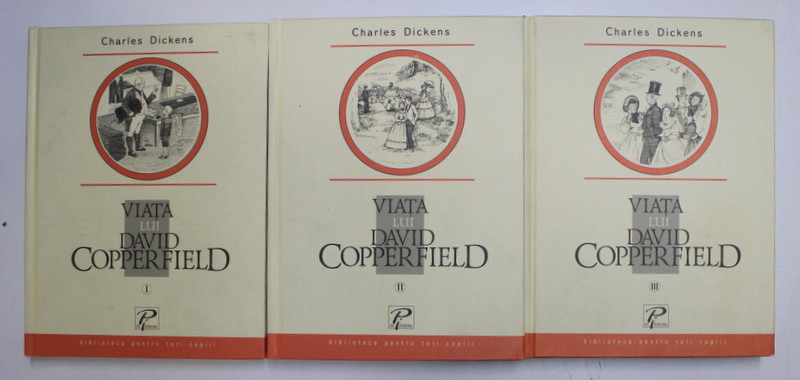 VIATA LUI DAVID COPPERFIELD , VOLUMELE I - III de CHARLES DICKENS , 2005