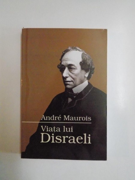 VIATA LUI DISRAELI de ANDRE MAUROIS 2007