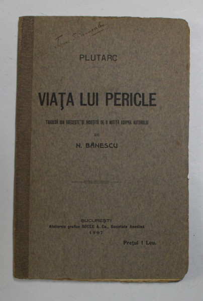 VIATA LUI PERICLE de PLUTARC , tradusa din greceste si insotita de o notita asupra autorului de N . BANESCU , 1907