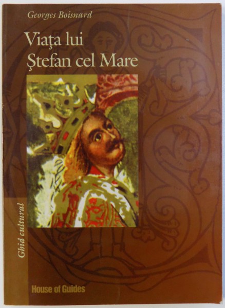 VIATA LUI STEFAN CEL MARE  - GHID CULTURAL de GEORGES BOISNARD , 2004
