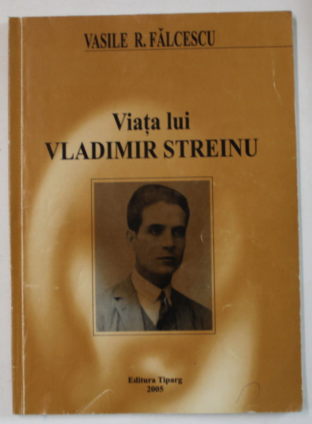 VIATA LUI VLADIMIR STREINU de VASILE R. FALCESCU , 2005 , PREZINTA INSEMNARI SI SUBLNIERI *