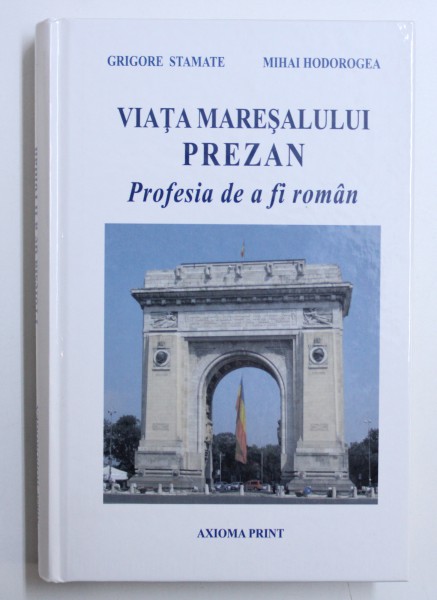 VIATA MARESALULUI PREZAN  - PROFESIA DE AFI ROMAN de GRIGORE STAMATE si MIHAI HODOROGEA , 2015