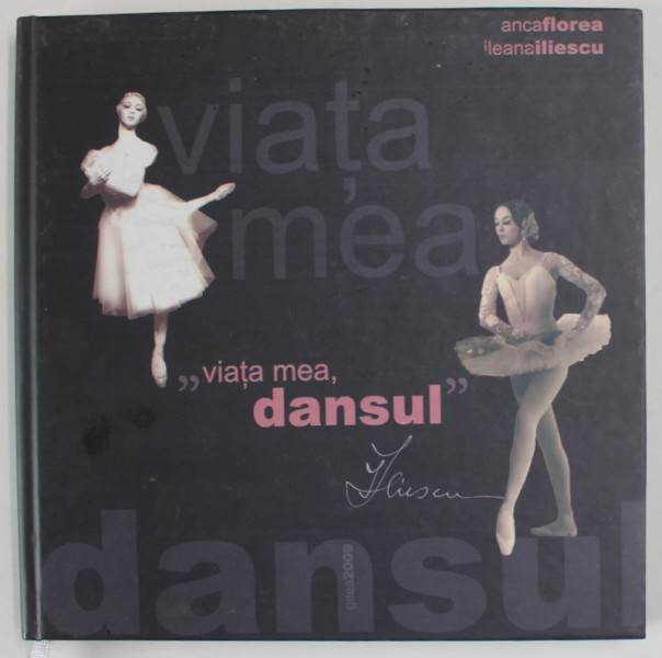 VIATA MEA , DANSUL de ANCA FLOREA si ILEANA ILIESCU , 2009 *DEDICATIE