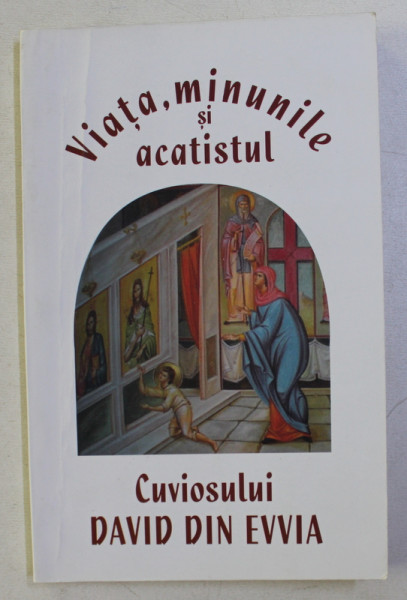 VIATA , MINUNILE SI ACATISTUL CUVIOSULUI DAVID DIN EVVIA ED. a - III - a REVAZUTA , 2015