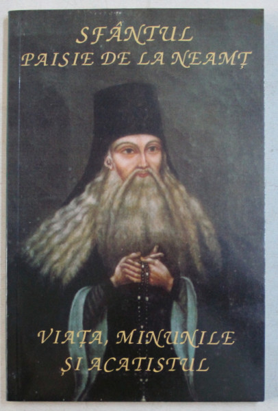 VIATA , MINUNILE SI ACATISTUL ED. a - III - a REVIZUITA SI ADAUGITA de SF. PAISIE DE LA NEAMT , 2010