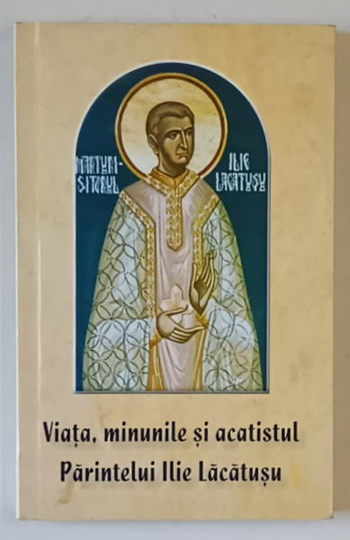 VIATA, MINUNILE SI ACATISTUL PARINTELUI ILIE LACATUSU, 2012