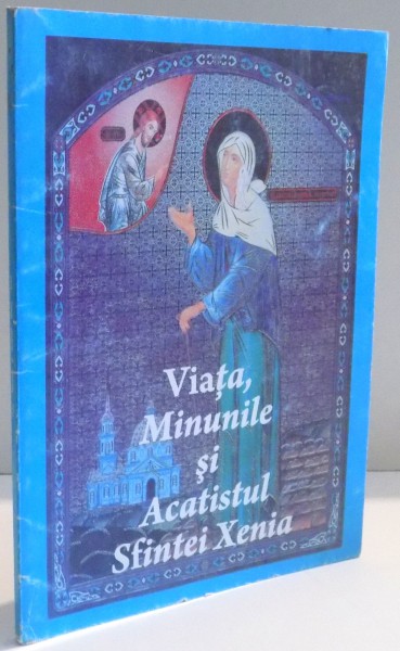 VIATA , MINUNILE SI ACATISTUL SFINTEI XENIA , 2002