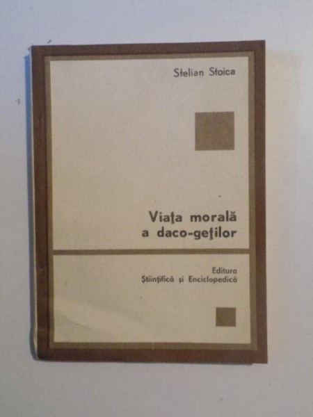 VIATA MORALA A DACO-GETILOR de STELIAN STOICA , 1984