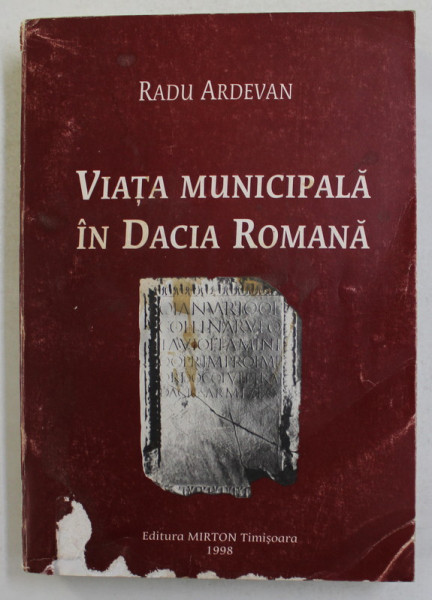 VIATA MUNICIPALA IN DACIA ROMANA de RADU ARDEVAN , 1998 , COPERTA CU URME DE UZURA LA PARTEA INFERIOARA *