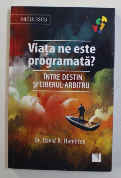 VIATA NE ESTE PROGRAMATA ? INTR DESTIN SI LIBER ARBITRU de  Dr. DAVID R. HAMILTON , 2019