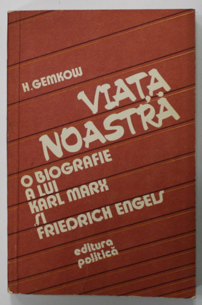 VIATA NOASTRA , O  BIOGRAFIE A LUI KARL MARX SI FRIEDRICH ENGELS de H. GEMKOW , 1983