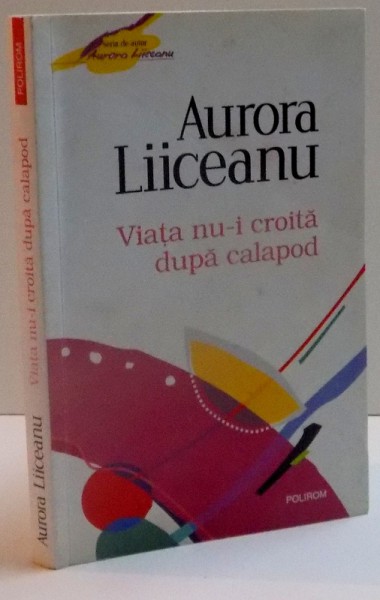 VIATA NU-I CROITA DUPA CALAPOD de  AURORA LIICEANU, 2010