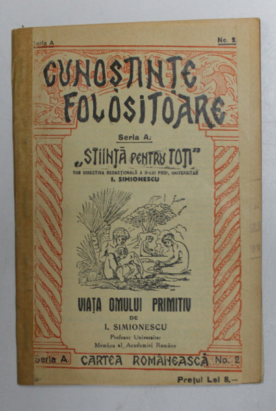 VIATA OMULUI PRIMITIV de ION SIMIONESCU , SERIA CUNOSTINTE FOLOSITOARE , COLECTIA ' STIINTA PENTRU TOTI ', SERIA A , NR. 2 , 1922