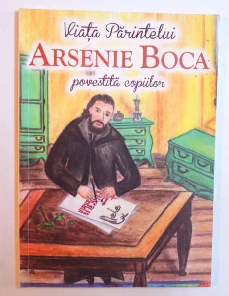 VIATA PARINTELUI ARSENIE BOCA POVESTITA COPIILOR de ANDREEA DANIELA NEMES , ilustratii de SEPTIMIU NEMES , 2016