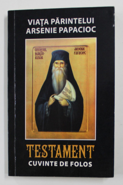 VIATA PARINTELUI ARSENIE PAPACIOC - TESTAMENT - CUVINTE DE FOLOS , volum coordonat de DANION VASILE , 2012