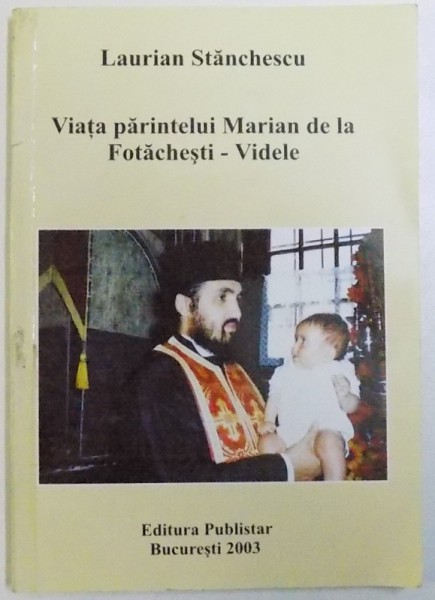 VIATA PARINTELUI  MARIAN DE LA FOTACHESTI - VIDELE de LAURIAN STANCHESCU , 2003